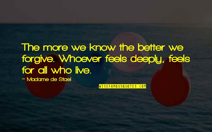 Madame De Stael Quotes By Madame De Stael: The more we know the better we forgive.