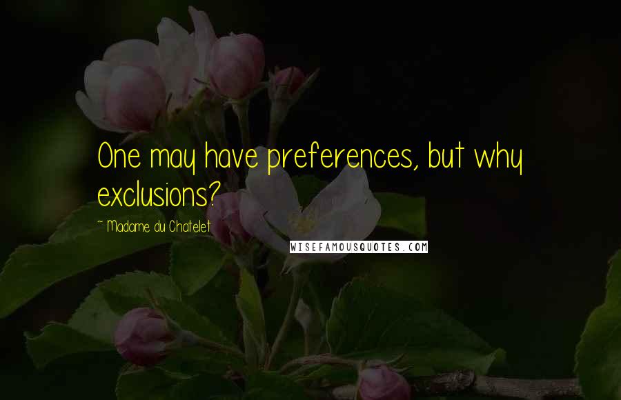 Madame Du Chatelet quotes: One may have preferences, but why exclusions?
