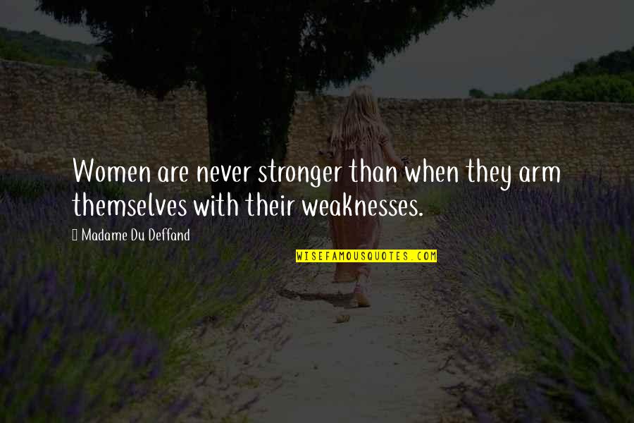 Madame Du Deffand Quotes By Madame Du Deffand: Women are never stronger than when they arm