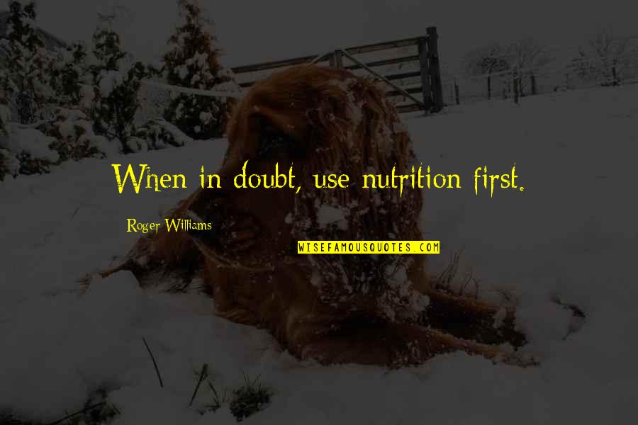 Madame Merle Quotes By Roger Williams: When in doubt, use nutrition first.