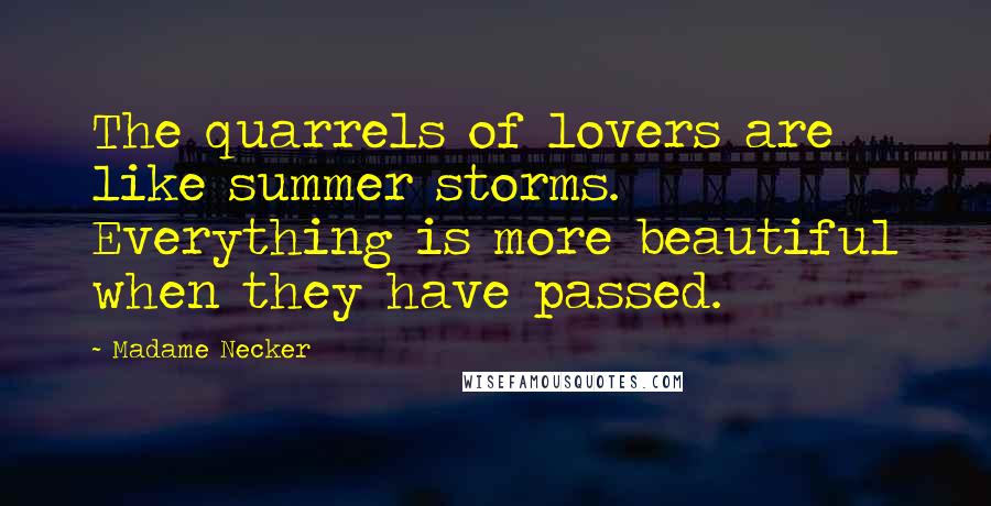 Madame Necker quotes: The quarrels of lovers are like summer storms. Everything is more beautiful when they have passed.