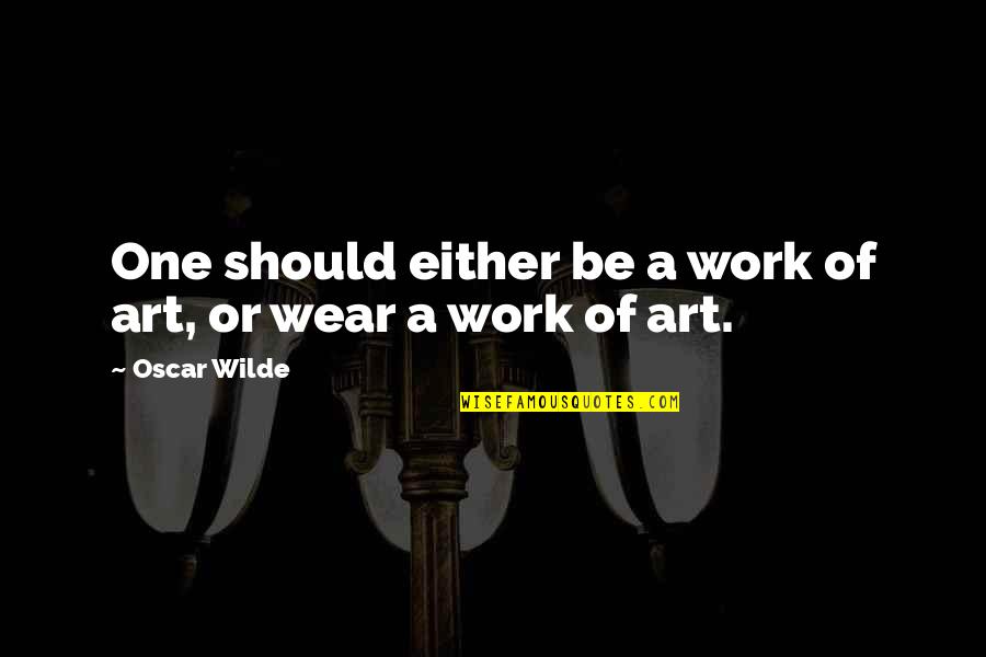 Madame Schachter Quotes By Oscar Wilde: One should either be a work of art,