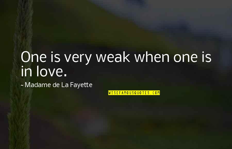 Madame's Quotes By Madame De La Fayette: One is very weak when one is in