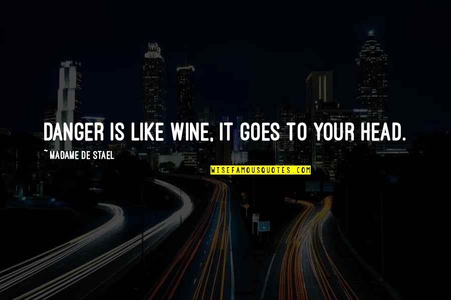 Madame's Quotes By Madame De Stael: Danger is like wine, it goes to your