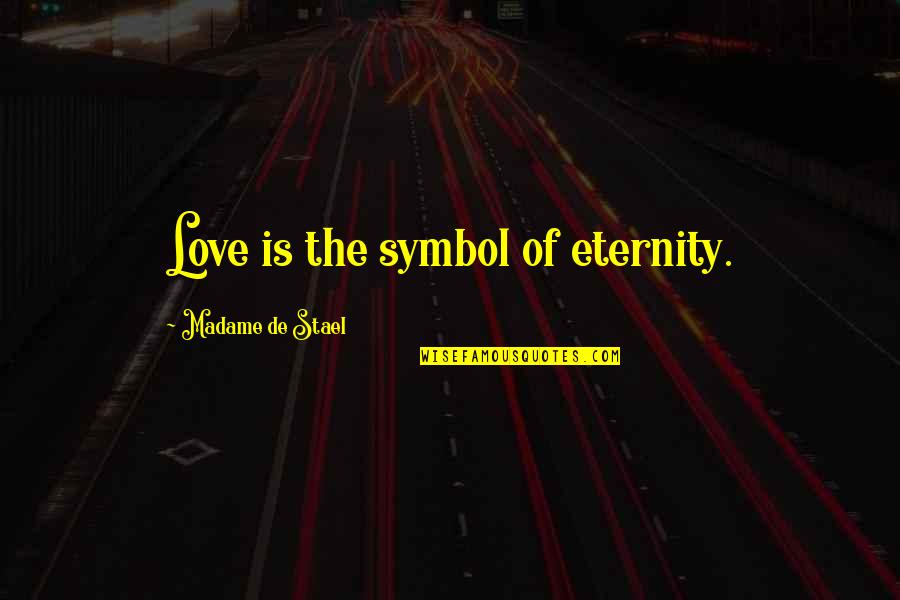Madame's Quotes By Madame De Stael: Love is the symbol of eternity.