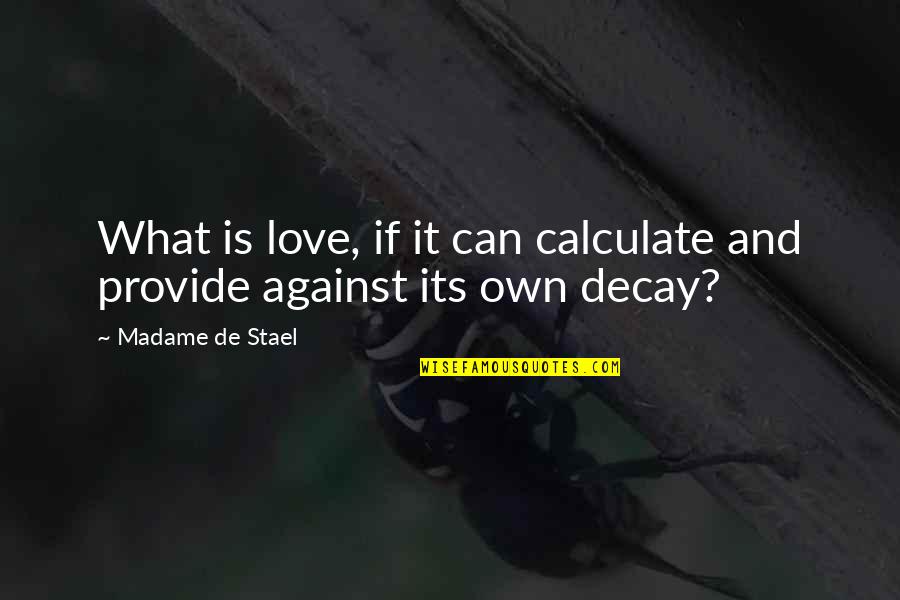Madame's Quotes By Madame De Stael: What is love, if it can calculate and