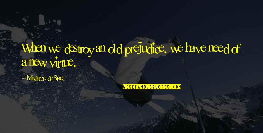 Madame's Quotes By Madame De Stael: When we destroy an old prejudice, we have