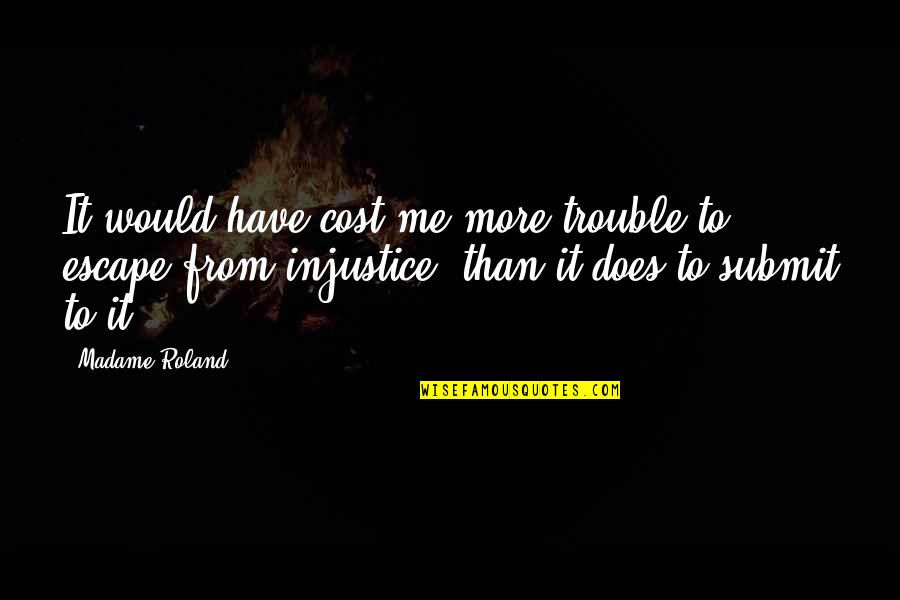 Madame's Quotes By Madame Roland: It would have cost me more trouble to