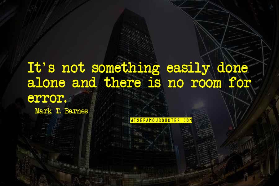 Madaming Sinasabi Quotes By Mark T. Barnes: It's not something easily done alone and there