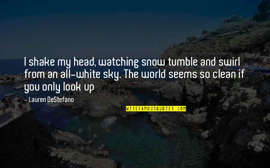 Madamot Patama Quotes By Lauren DeStefano: I shake my head, watching snow tumble and