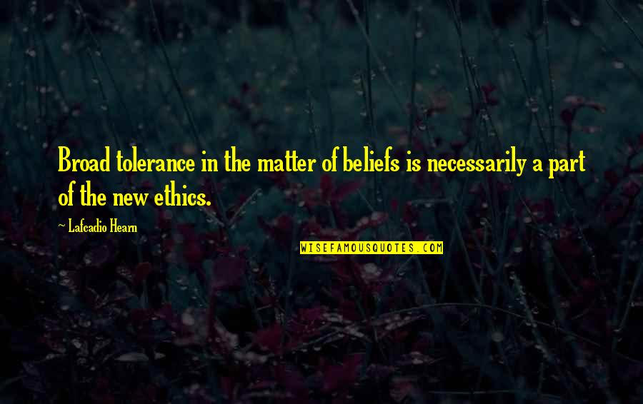 Madamot Quotes By Lafcadio Hearn: Broad tolerance in the matter of beliefs is
