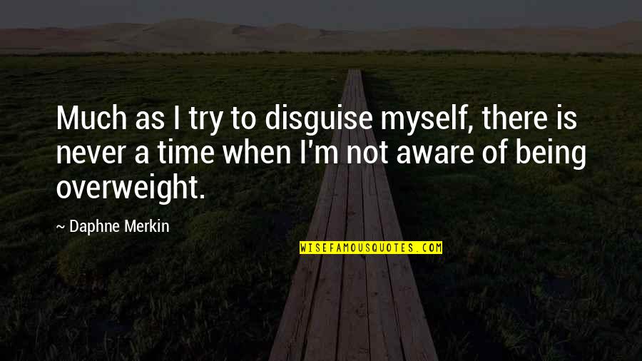 Madanoglu Quotes By Daphne Merkin: Much as I try to disguise myself, there Madanoglu Quotes By Daphne Merkin: Much as I try to disguise myself, there