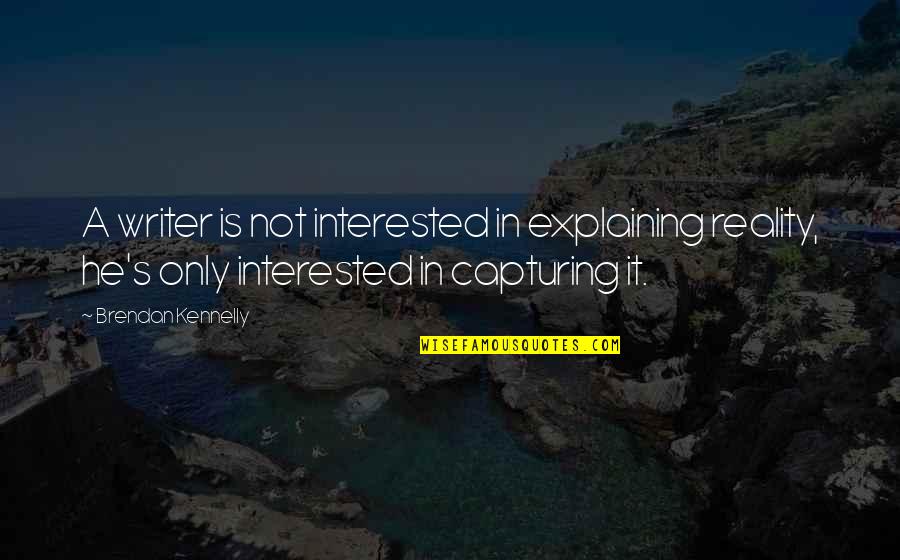 Madappally Pin Quotes By Brendan Kennelly: A writer is not interested in explaining reality,