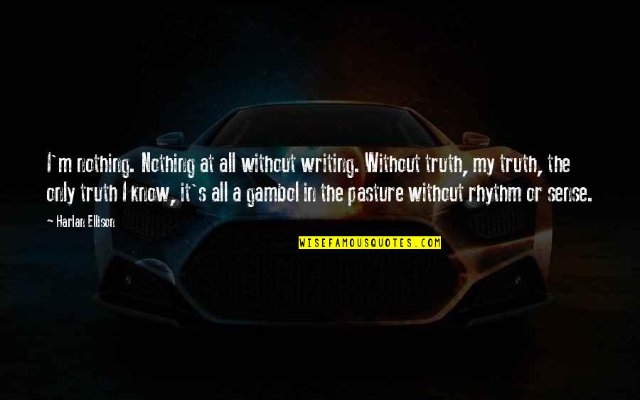 Madara Quotes And Quotes By Harlan Ellison: I'm nothing. Nothing at all without writing. Without