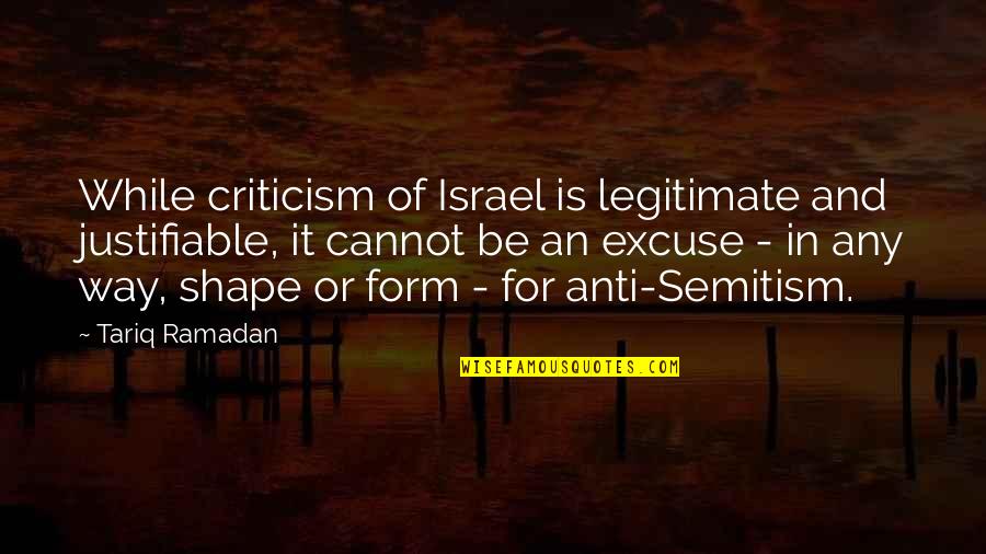 Madarangiyalli Quotes By Tariq Ramadan: While criticism of Israel is legitimate and justifiable,