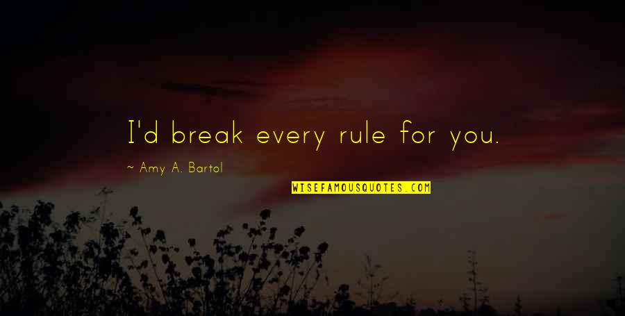 Madariaga Last Name Quotes By Amy A. Bartol: I'd break every rule for you.