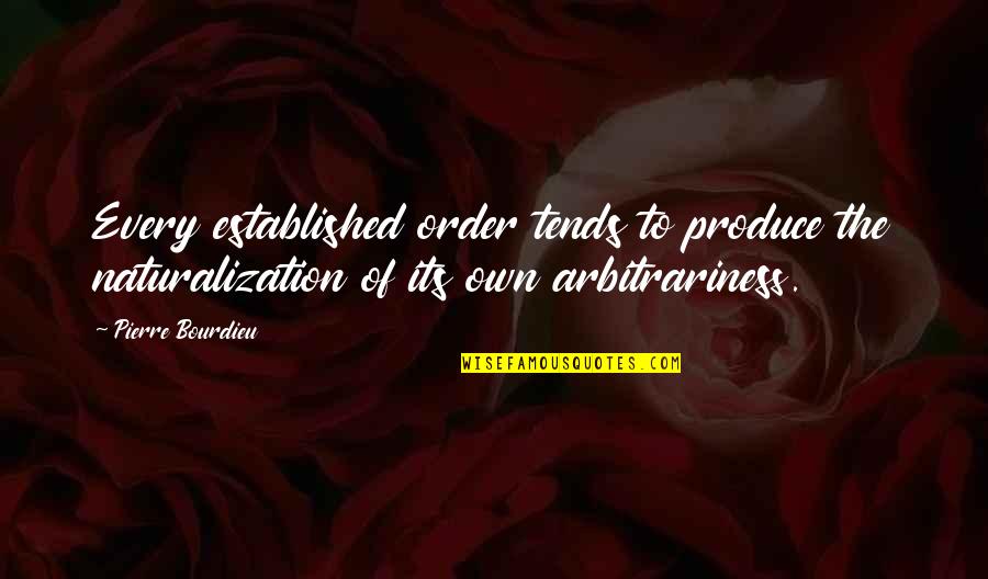 Madarosis Quotes By Pierre Bourdieu: Every established order tends to produce the naturalization