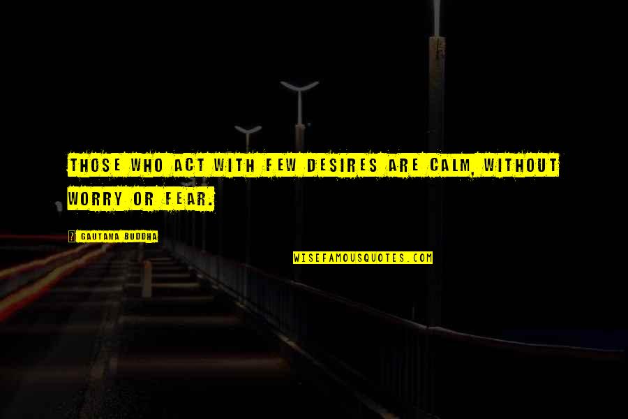 Madary In Glen Quotes By Gautama Buddha: Those who act with few desires are calm, Madary In Glen Quotes By Gautama Buddha: Those who act with few desires are calm,
