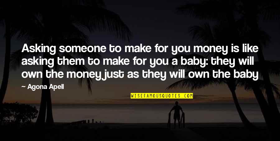Madasao Quotes By Agona Apell: Asking someone to make for you money is