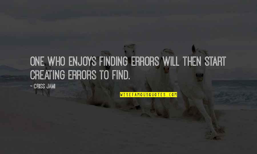 Madash Quotes By Criss Jami: One who enjoys finding errors will then start
