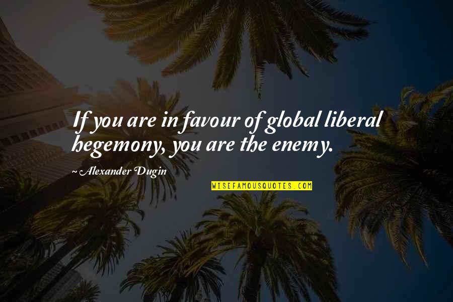Madaug Quotes By Alexander Dugin: If you are in favour of global liberal