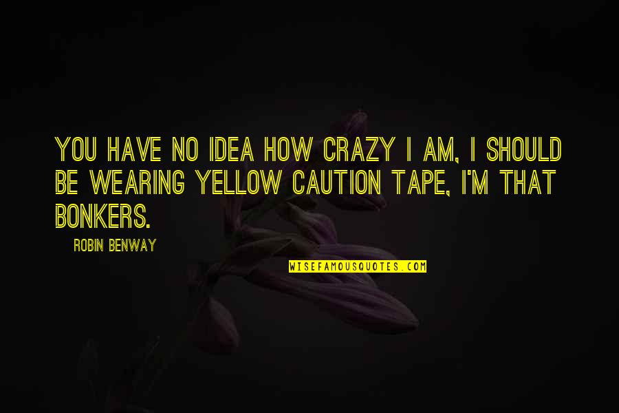 Madawi Arabian Quotes By Robin Benway: You have no idea how crazy I am,