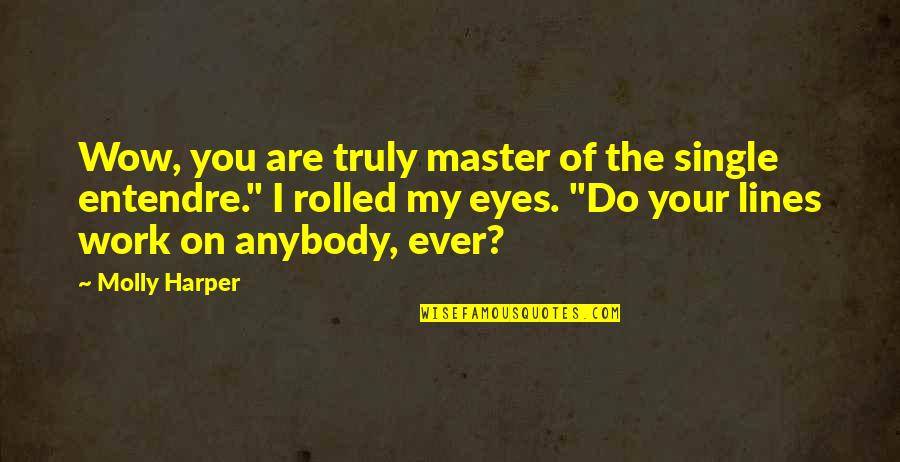 Madd Gear Quotes By Molly Harper: Wow, you are truly master of the single Madd Gear Quotes By Molly Harper: Wow, you are truly master of the single