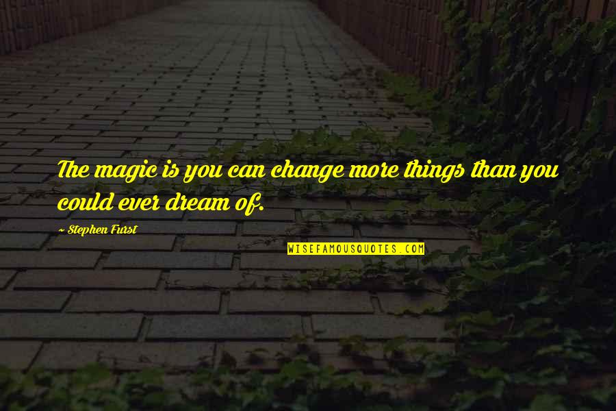 Maddaddam Book Quotes By Stephen Furst: The magic is you can change more things