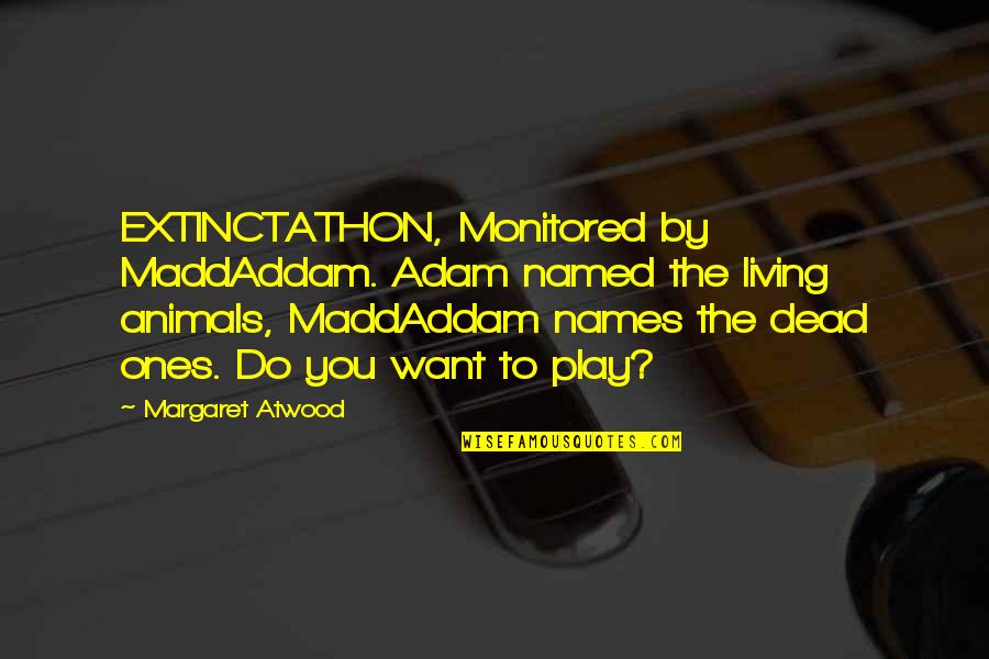 Maddaddam Quotes By Margaret Atwood: EXTINCTATHON, Monitored by MaddAddam. Adam named the living