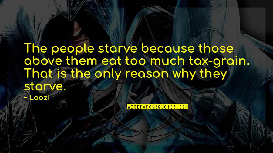 Maddaddam Trilogy Quotes By Laozi: The people starve because those above them eat Maddaddam Trilogy Quotes By Laozi: The people starve because those above them eat
