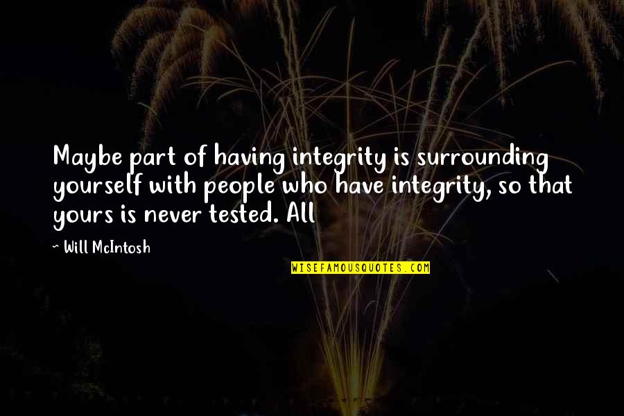 Maddaloni And Associates Quotes By Will McIntosh: Maybe part of having integrity is surrounding yourself Maddaloni And Associates Quotes By Will McIntosh: Maybe part of having integrity is surrounding yourself