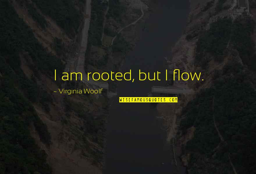 Maddaloni Fortunato Quotes By Virginia Woolf: I am rooted, but I flow.