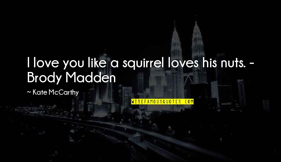 Madden Game Quotes By Kate McCarthy: I love you like a squirrel loves his