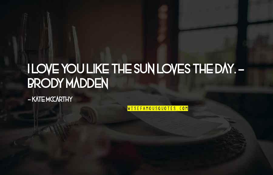 Madden Game Quotes By Kate McCarthy: I love you like the sun loves the