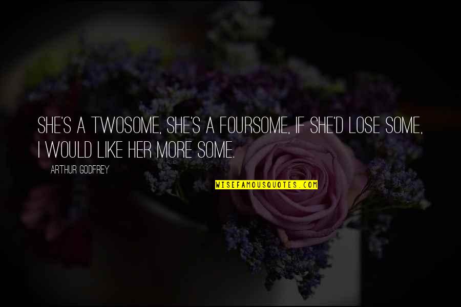 Madden Obvious Quotes By Arthur Godfrey: She's a twosome, she's a foursome, if she'd