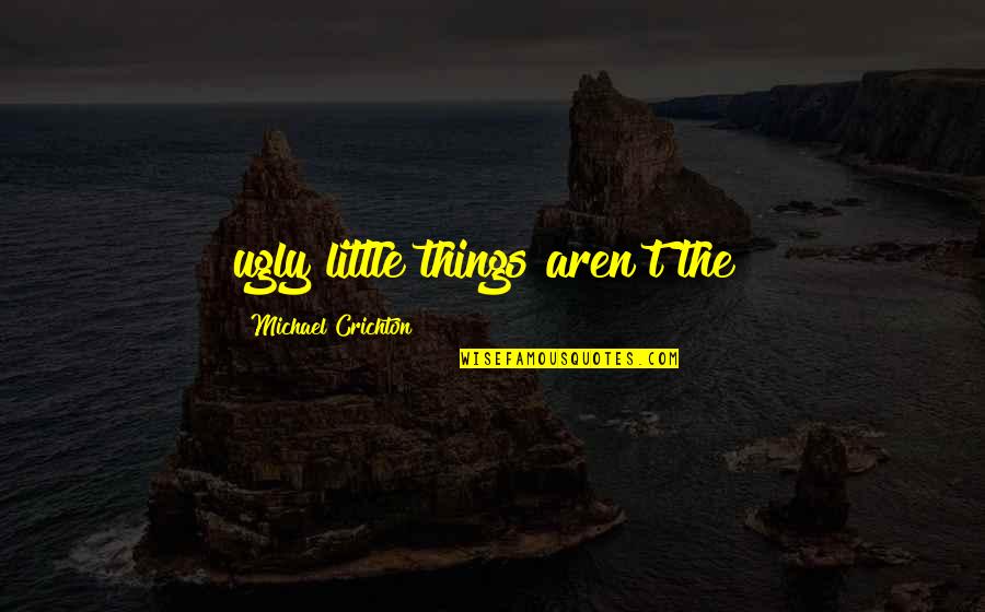 Madden Obvious Quotes By Michael Crichton: ugly little things aren't the?