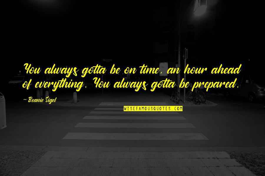Maddened By His Absence Quotes By Beanie Sigel: You always gotta be on time, an hour Maddened By His Absence Quotes By Beanie Sigel: You always gotta be on time, an hour