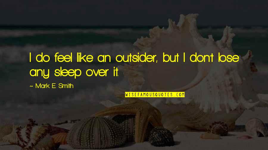 Maddenin Plazma Quotes By Mark E. Smith: I do feel like an outsider, but I Maddenin Plazma Quotes By Mark E. Smith: I do feel like an outsider, but I