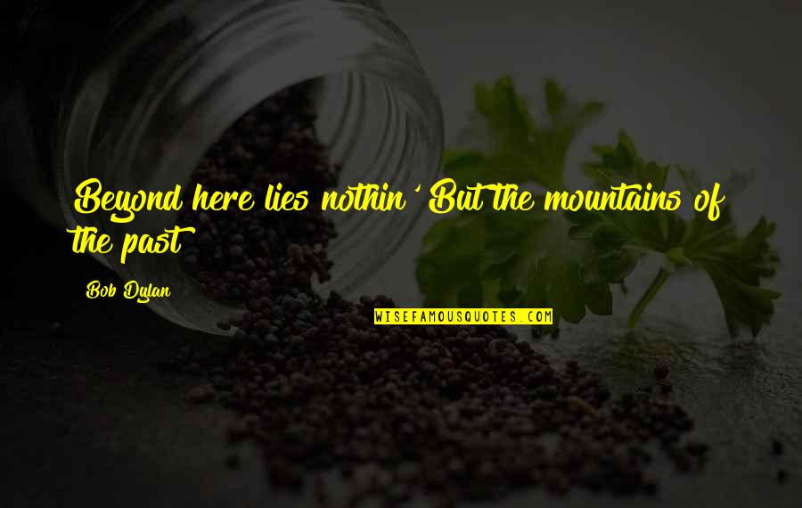 Maddenin Tanecikli Quotes By Bob Dylan: Beyond here lies nothin' But the mountains of