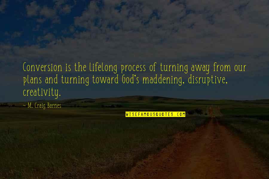 Maddening Quotes By M. Craig Barnes: Conversion is the lifelong process of turning away