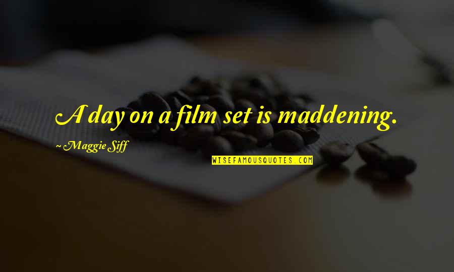 Maddening Quotes By Maggie Siff: A day on a film set is maddening.