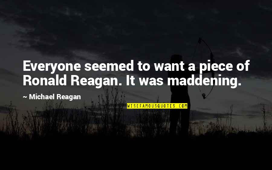 Maddening Quotes By Michael Reagan: Everyone seemed to want a piece of Ronald