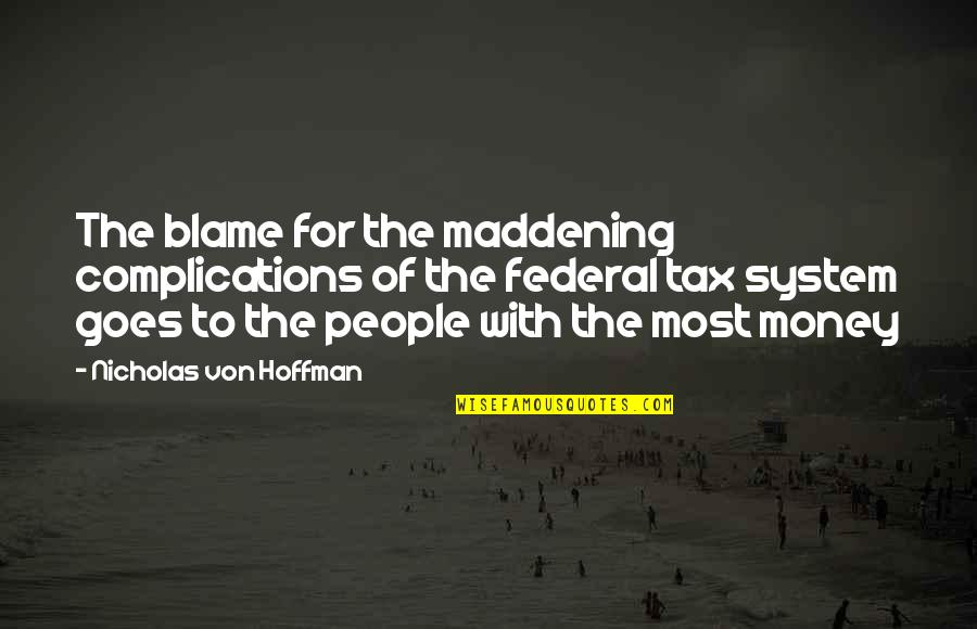 Maddening Quotes By Nicholas Von Hoffman: The blame for the maddening complications of the