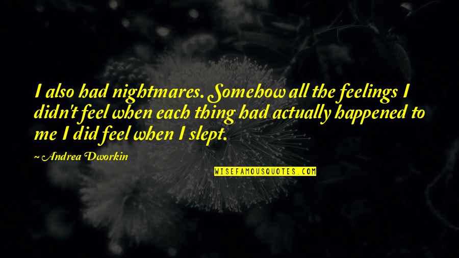 Madder Dye Quotes By Andrea Dworkin: I also had nightmares. Somehow all the feelings