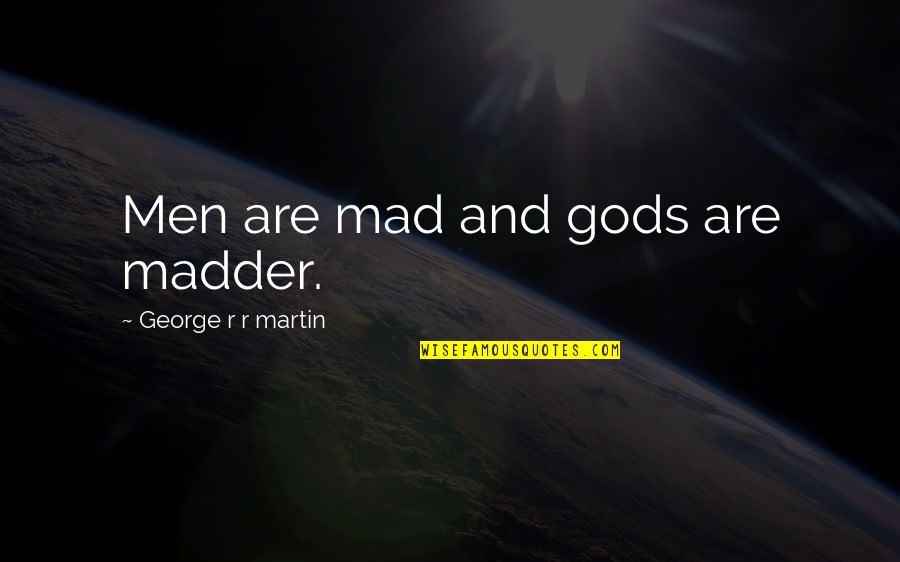 Madder Quotes By George R R Martin: Men are mad and gods are madder.