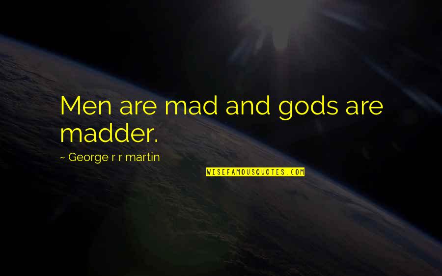 Madder Than A Quotes By George R R Martin: Men are mad and gods are madder.