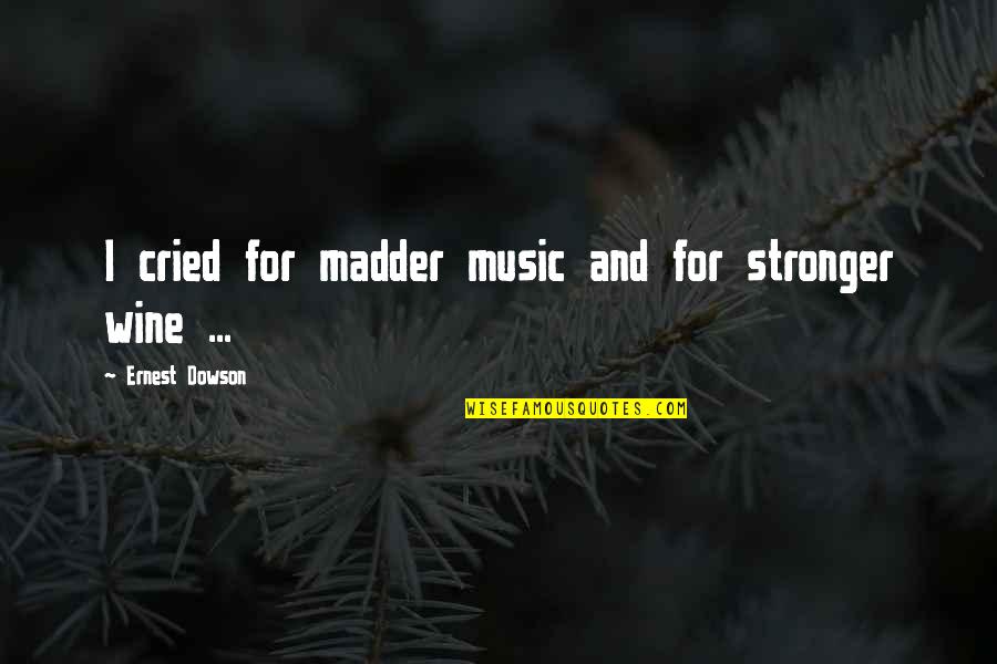 Madder Than Quotes By Ernest Dowson: I cried for madder music and for stronger