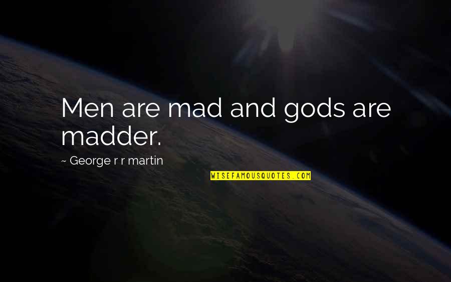 Madder Than Quotes By George R R Martin: Men are mad and gods are madder.