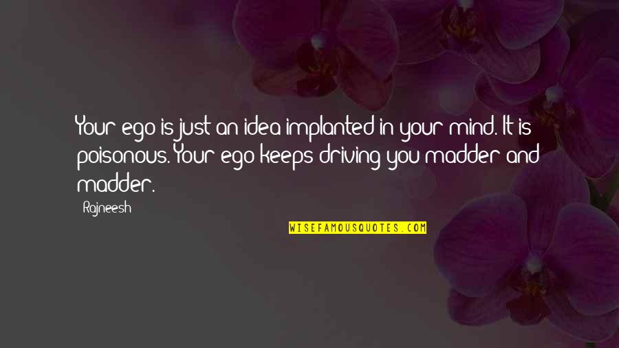 Madder Than Quotes By Rajneesh: Your ego is just an idea implanted in