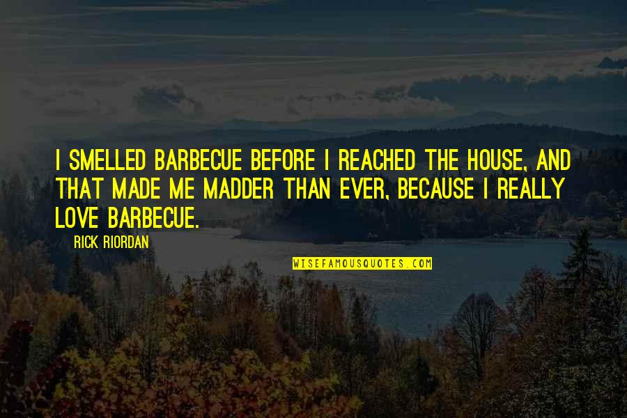 Madder Than Quotes By Rick Riordan: I smelled barbecue before I reached the house,